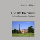 Jens Mellies: Die alte Brennerei 