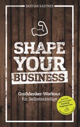 Shape Your Business - Großdenker-Workout für Selbstständige