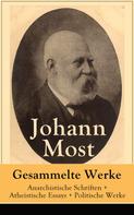 Johann Most: Gesammelte Werke: Anarchistische Schriften + Atheistische Essays + Politische Werke 
