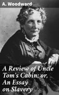 A. Woodward: A Review of Uncle Tom's Cabin; or, An Essay on Slavery 