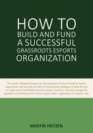 Martin Fritzen: How to Build and Fund A Successful Grassroots Esports Organization 