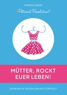 Vanessa Benz: Petticoat Revolution: Mütter, rockt Euer Leben! 