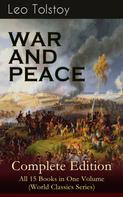 Leo Tolstoi: WAR AND PEACE Complete Edition – All 15 Books in One Volume (World Classics Series) 