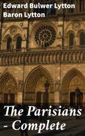 Baron Edward Bulwer Lytton Lytton: The Parisians — Complete 