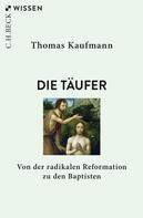 Thomas Kaufmann: Die Täufer 