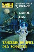 Carol East: Tänzerin im Spiel der Schatten: Mystic Thriller 3 Romane Großband 6/2021 