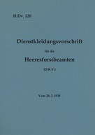 Thomas Heise: H.Dv. 120 Dienstkleidungsvorschrift für die Heeresforstbeamten 