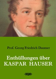 Enthüllungen über Kaspar Hauser - Belege - Dokumente - Tatsachen.