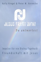 Jesus fragt Dich! - Impulse für ein Dialog-Tagebuch Band 1 Freundschaft mit Jesus