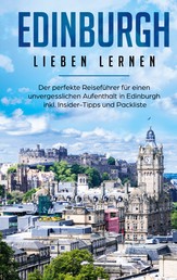 Edinburgh lieben lernen: Der perfekte Reiseführer für einen unvergesslichen Aufenthalt in Edinburgh inkl. Insider-Tipps und Packliste