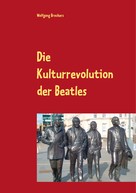Wolfgang Brockers: Die Kulturrevolution der Beatles 