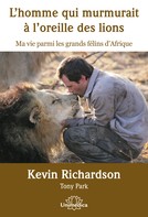 Kevin Richardson: L'homme qui murmurait à l'oreille des lions 