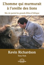 L'homme qui murmurait à l'oreille des lions - Ma vie parmi les grands félins d'Afrique