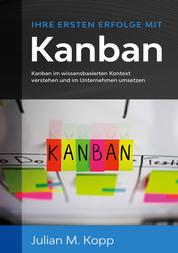 Ihre ersten Erfolge mit Kanban - Kanban im wissensbasierten Kontext verstehen und im Unternehmen umsetzen