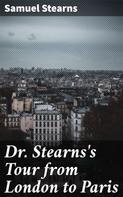 Samuel Stearns: Dr. Stearns's Tour from London to Paris 
