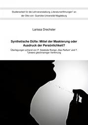 Synthetische Düfte: Mittel der Maskierung oder Ausdruck der Persönlichkeit? - Überlegungen anhand von P. Süskinds Roman "Das Parfum" und T. Tykwers gleichnamiger Verfilmung