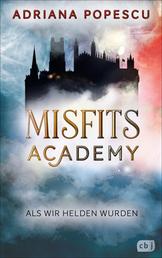 Misfits Academy - Als wir Helden wurden - Auftakt der atemberaubenden Urban-Fantasy-Reihe.