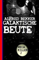 Alfred Bekker: Galaktische Beute: Bekkers Mega Killer 2 