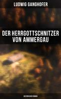 Ludwig Ganghofer: Der Herrgottschnitzer von Ammergau: Historischer Roman 