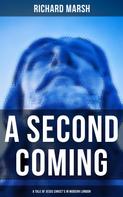 Richard Marsh: A Second Coming: A Tale of Jesus Christ's in Modern London 