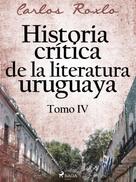 Carlos Roxlo: Historia crítica de la literatura uruguaya. Tomo IV 