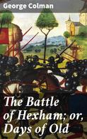 George Colman: The Battle of Hexham; or, Days of Old 
