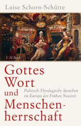 Gottes Wort und Menschenherrschaft - Politisch-Theologische Sprachen im Europa der Frühen Neuzeit