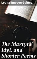 Louise Imogen Guiney: The Martyrs' Idyl, and Shorter Poems 