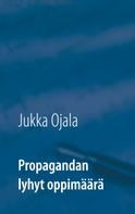 Jukka Ojala: Propagandan lyhyt oppimäärä 