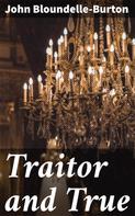 John Bloundelle-Burton: Traitor and True 