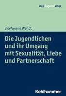 Eva-Verena Wendt: Die Jugendlichen und ihr Umgang mit Sexualität, Liebe und Partnerschaft 