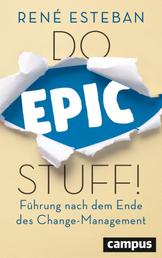 Do Epic Stuff! - Führung nach dem Ende des Change-Management, plus E-Book inside (ePub, mobi oder pdf)