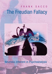The Freudian Fallacy - Neurosis inherent in Psychoanalysis