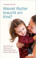 Lieselotte Ahnert: Wieviel Mutter braucht ein Kind? 