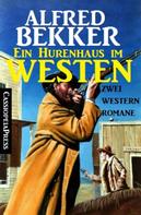 Alfred Bekker: Ein Hurenhaus im Westen: Zwei Western Romane 