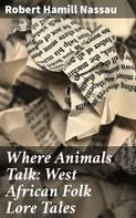 Robert Hamill Nassau: Where Animals Talk: West African Folk Lore Tales 