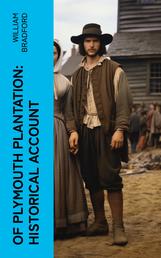 Of Plymouth Plantation: Historical Account - Real History of the Mayflower Voyage, the New World Colony & the Lives of Its First Pilgrims