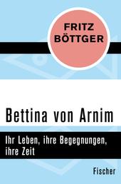 Bettina von Arnim - Ihr Leben, ihre Begegnungen, ihre Zeit