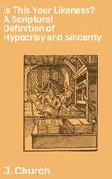 J. Church: Is This Your Likeness? A Scriptural Definition of Hypocrisy and Sincerity 