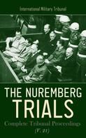 International Military Tribunal: The Nuremberg Trials: Complete Tribunal Proceedings (V. 21) 