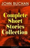 John Buchan: JOHN BUCHAN - Complete Short Stories Collection (Unabridged) 