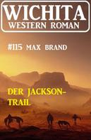 Max Brand: Der Jackson-Trail: Wichita Western Roman 115 