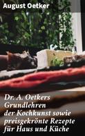 August Oetker: Dr A. Oetkers Grundlehren der Kochkunst sowie preisgekrönte Rezepte für Haus und Küche 