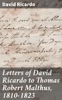 David Ricardo: Letters of David Ricardo to Thomas Robert Malthus, 1810-1823 