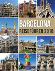 Barcelona Reiseführer 2018 - Barcelona Entdecken, ​der Stadt Gaudi und vielem mehr