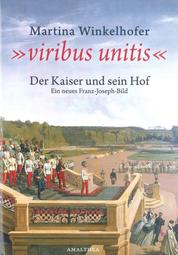 Viribus Unitis - Der Kaiser und sein Hof. Ein neues Franz-Joseph-Bild.