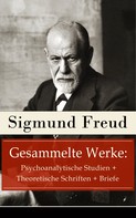 Sigmund Freud: Gesammelte Werke: Psychoanalytische Studien + Theoretische Schriften + Briefe 