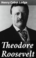 Henry Cabot Lodge: Theodore Roosevelt 