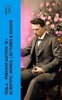 Nikola Tesla: Tesla - Premium Edition: 70+ Scientific Works, Lectures & Essays 