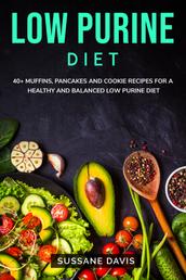Low Purine Diet - 40+ Muffins, Pancakes and Cookie recipes for a healthy and balanced Low Purine diet